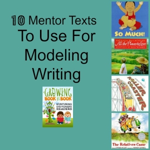 10 Mentor Texts to Use When Modeling Writing from Growing Book by Book