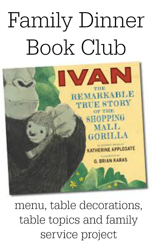 Hold a Family Dinner Book Club featuring Ivan: The Remarkable True Story of the Shopping Mall Gorilla.  All your dinner details are provided.