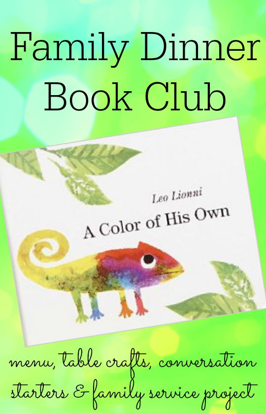 Hold a family dinner book club after reading A Color of His Own by Leo Lionni.  Menu, table crafts, table topics,  and family service project included.
