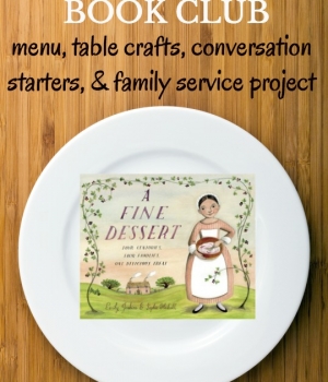 Enjoy a Family Dinner Book Club after reading A Fine Dessert. We have your themed menu, table crafts, conversation starters and family service projects.
